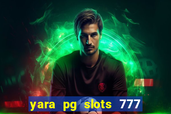 yara pg slots 777 paga mesmo